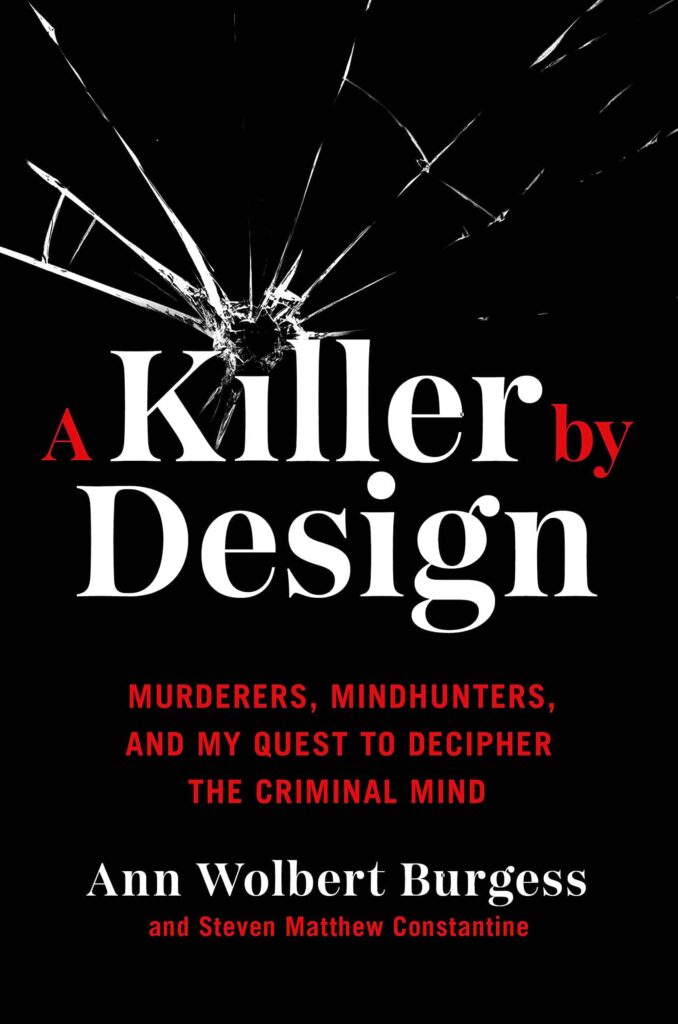 A Killer by Design: Murderers, Mind hunters and My Quest to Decipher the Criminal Mind by Ann Burgess, Steven Constantine - Booxoul Top 10