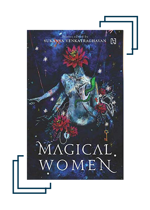 Bite-Sized Fiction That Is Not Written But Carved? Read On To Discover The Charm Of Short Stories - Magical Women by Sukanya Venkatraghavan