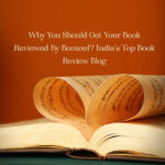 Why You Should Get Your Book Reviewed By Booxoul? 5 Reasons Why We Are India’s Top Book Review Blog