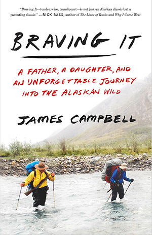 Outdoor Venture Books - Braving It: A Father, a Daughter, and an Unforgettable Journey into the Alaskan Wild by James Campbell