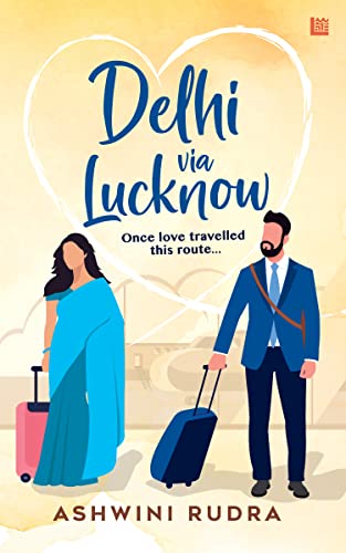 Book Review of Delhi via Lucknow: Once, Love Travelled This Route by Ashwini Rudra