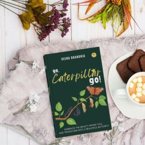 Liberating the Butterfly in You—Go, Caterpillar Go By Veena Dhandhia