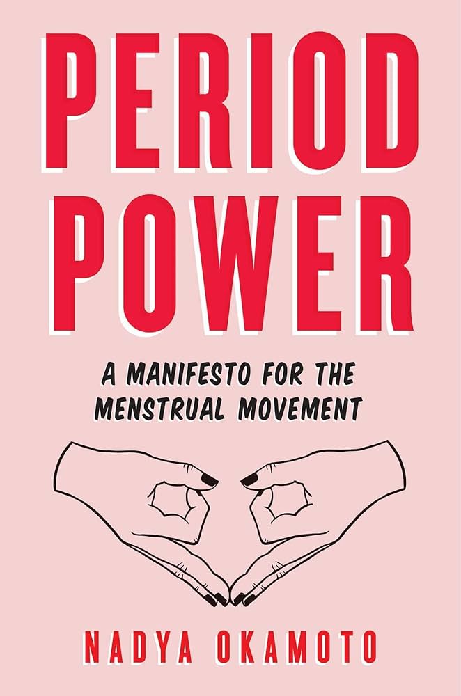 Period Power: A Manifesto for the Menstrual Movement by Nadya Okamoto