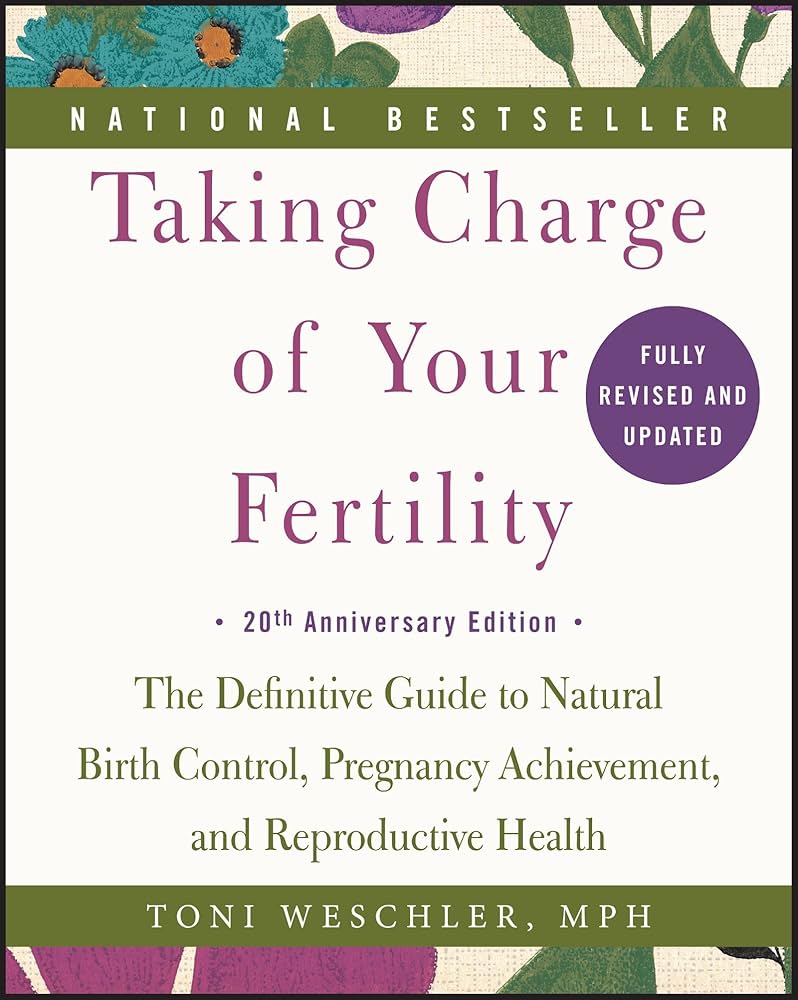 Taking Charge of Your Fertility: The Definitive Guide to Natural Birth Control, Pregnancy Achievement, and Reproductive Health by Toni Weschler, MPH