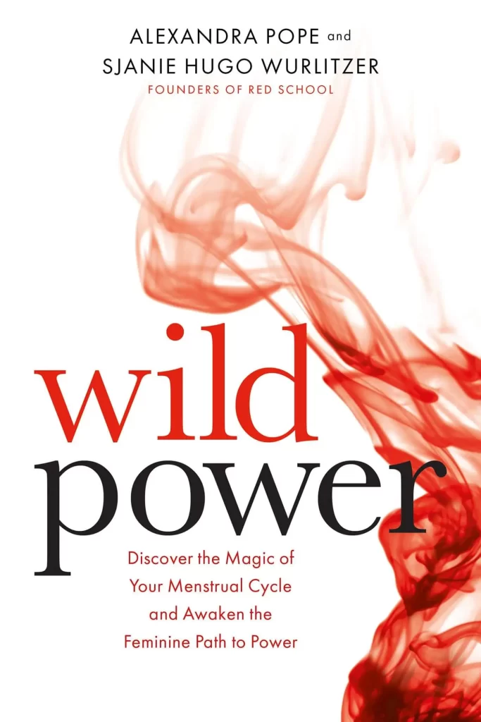 Wild Power: Discover the Magic of Your Menstrual Cycle and Awaken the Feminine Path to Power by Alexandra Pope and Sjanie Hugo Wurlitzer