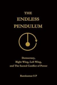The Endless Pendulum: Democracy, Right Wing, Left Wing, and The Sacred Conflict of Power by Ramkumar S P